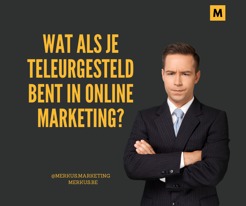 Wat als je teleurgesteld bent in online marketing? Lees het op: www.merkus.be